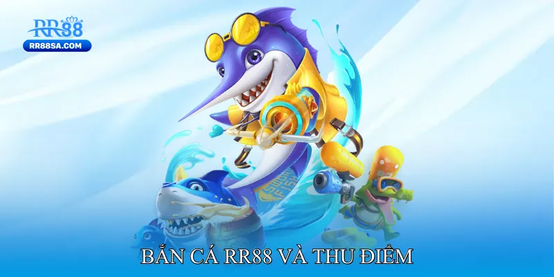 Bắn Cá RR88 Bắn cá RR88 và thu điểm