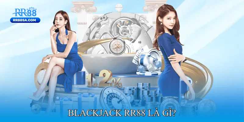 Blackjack RR88 - Trải Nghiệm Live Dealer Chân Thực Blackjack RR88 Là Gì?