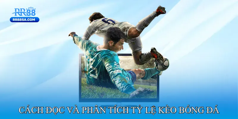 Tỷ Lệ Kèo Bóng Đá - Cách Đọc Kèo Chuẩn Và Mới Nhất Cách Đọc Và Phân Tích Tỷ Lệ Kèo Bóng Đá