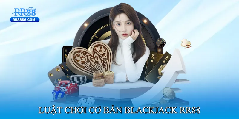 Blackjack RR88 - Trải Nghiệm Live Dealer Chân Thực Luật Chơi Cơ Bản Blackjack RR88